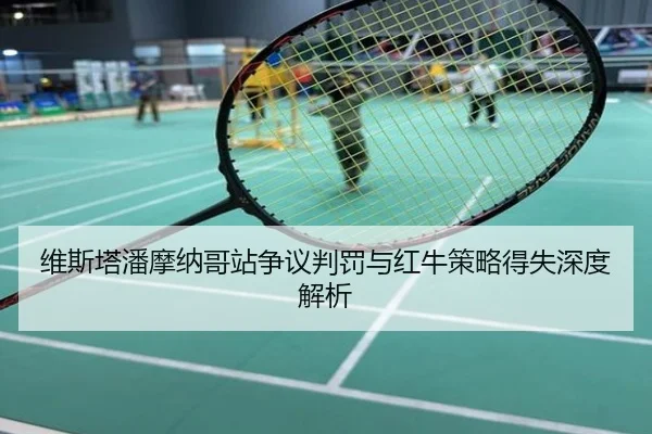 维斯塔潘摩纳哥站争议判罚与红牛策略得失深度解析