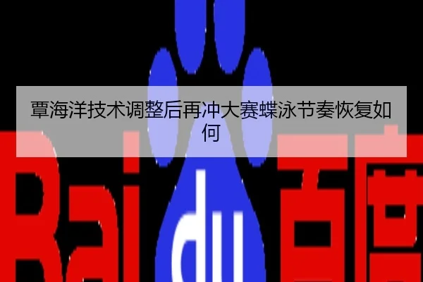 覃海洋技术调整后再冲大赛蝶泳节奏恢复如何