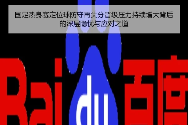 国足热身赛定位球防守再失分晋级压力持续增大背后的深层隐忧与应对之道